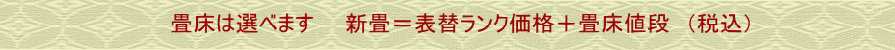 畳床は選べます　新畳＝表替ランク価格＋畳床値段（税込）